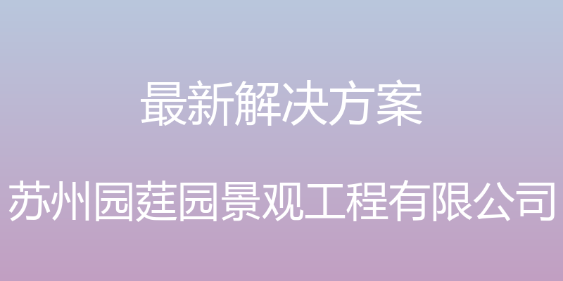 最新解决方案 - 苏州园莛园景观工程有限公司